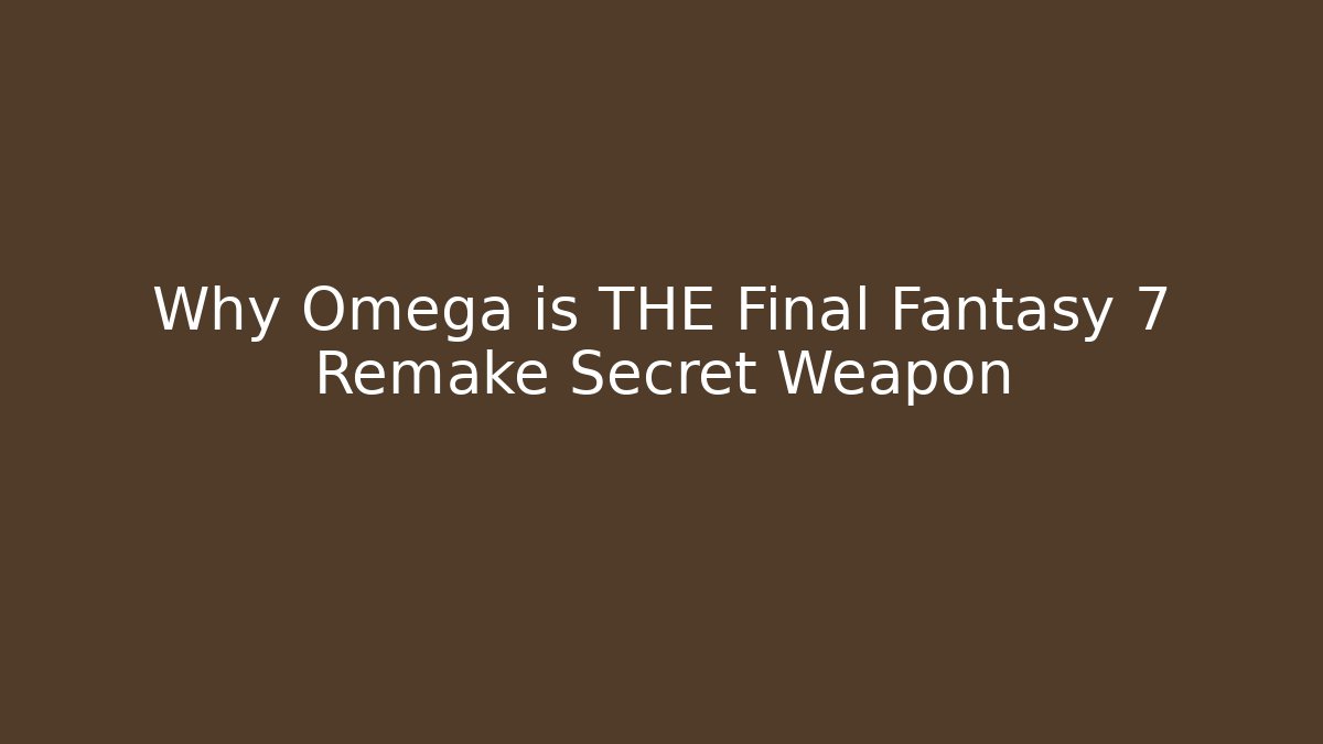 Why Omega is THE Final Fantasy 7 Remake Secret Weapon