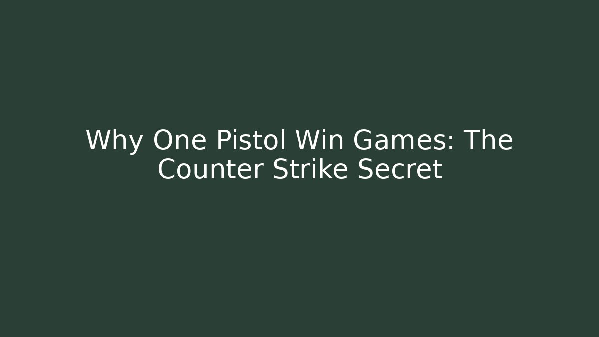 Why One Pistol Win Games: The Counter Strike Secret