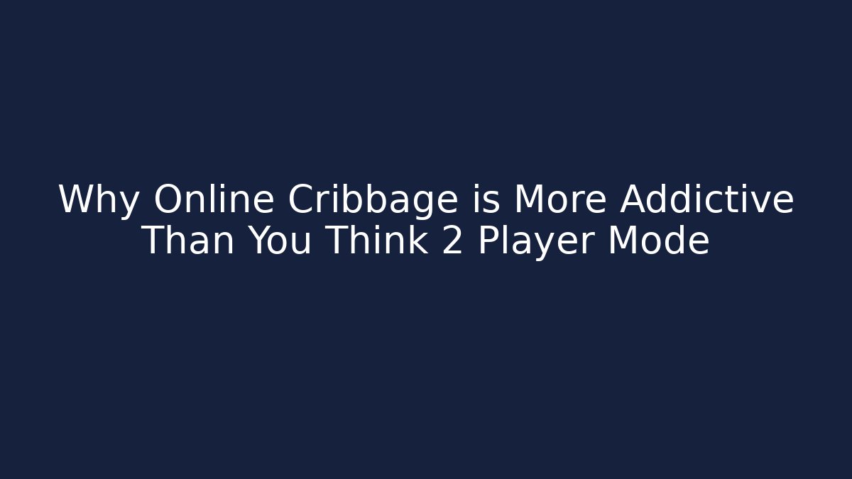 Why Online Cribbage is More Addictive Than You Think 2 Player Mode