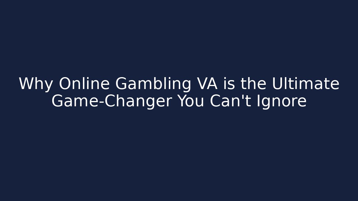 Why Online Gambling VA is the Ultimate Game-Changer You Can't Ignore
