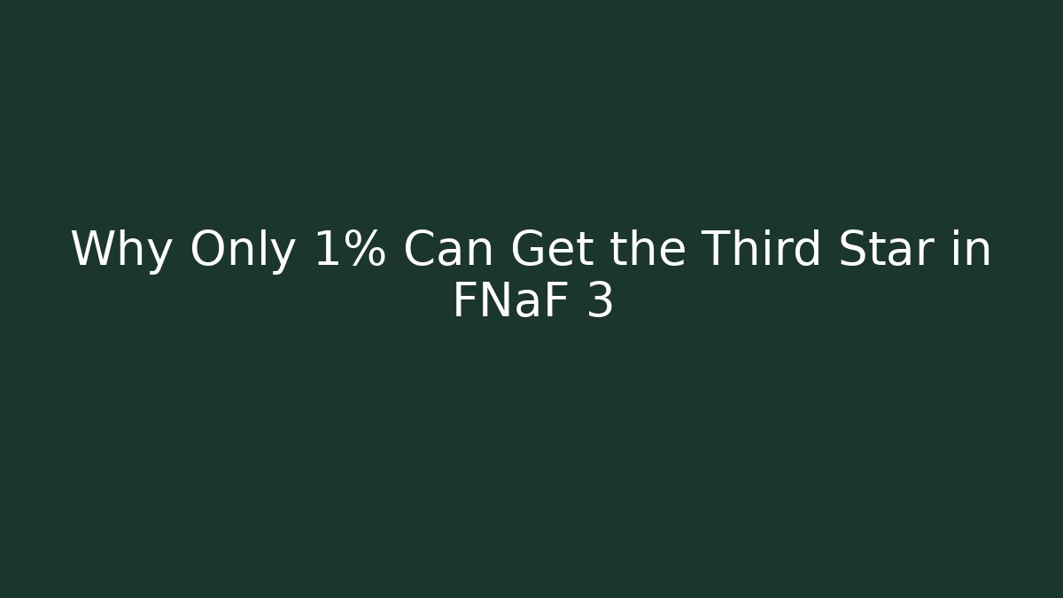 Why Only 1% Can Get the Third Star in FNaF 3