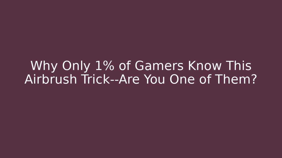 Why Only 1% of Gamers Know This Airbrush Trick—Are You One of Them? - Método de Aprovação