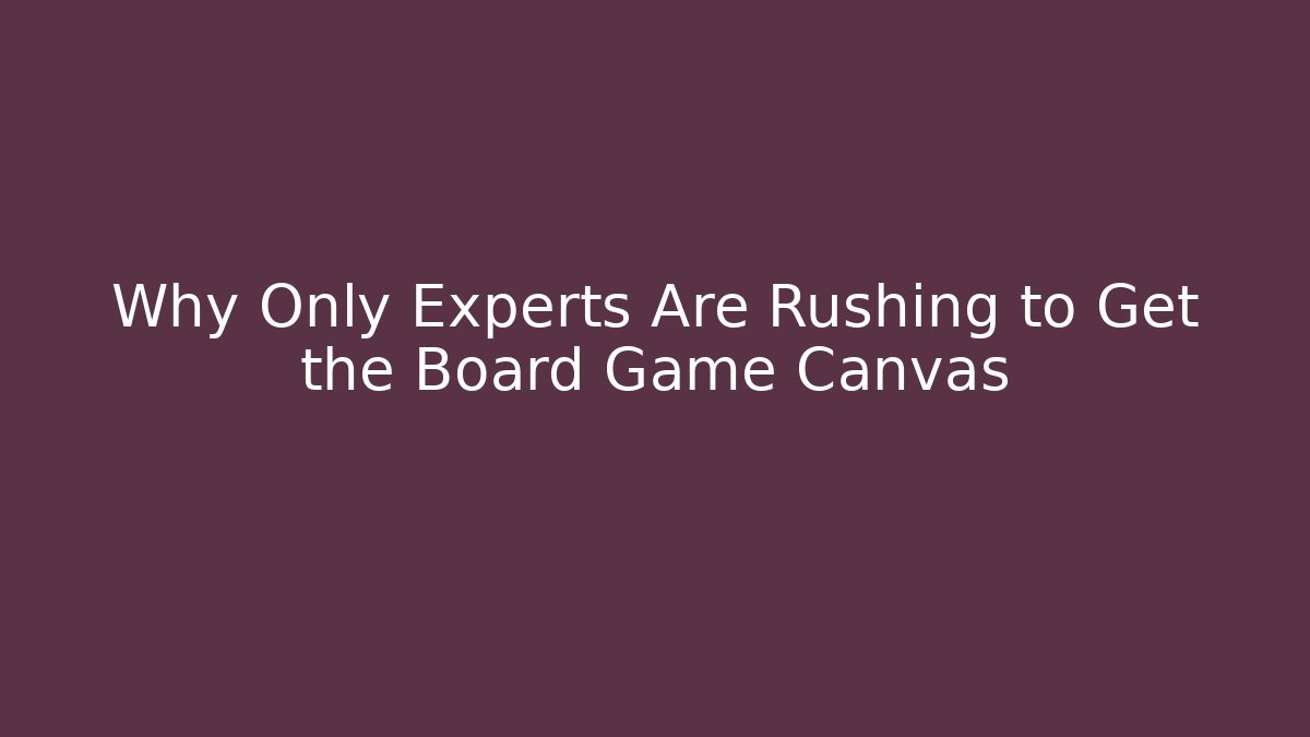 Why Only Experts Are Rushing to Get the Board Game Canvas