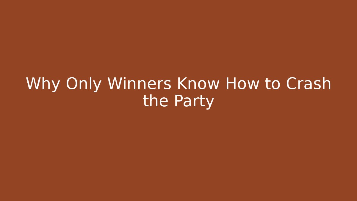 Why Only Winners Know How to Crash the Party