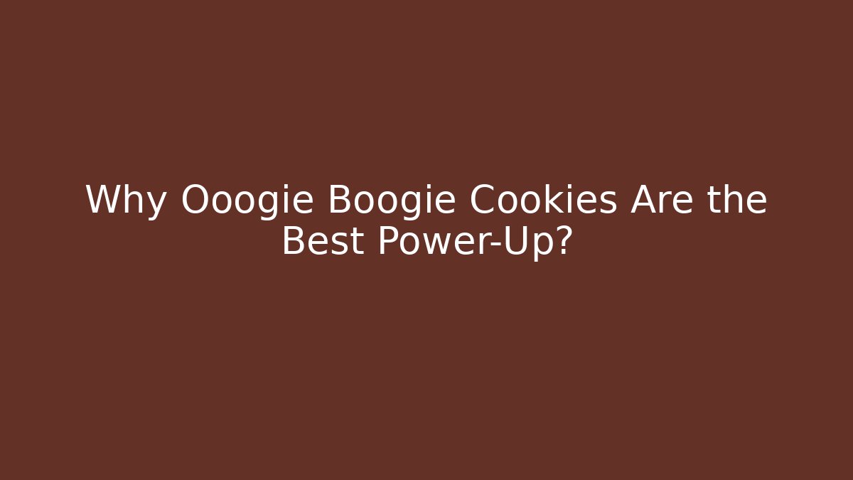 Why Ooogie Boogie Cookies Are the Best Power-Up?