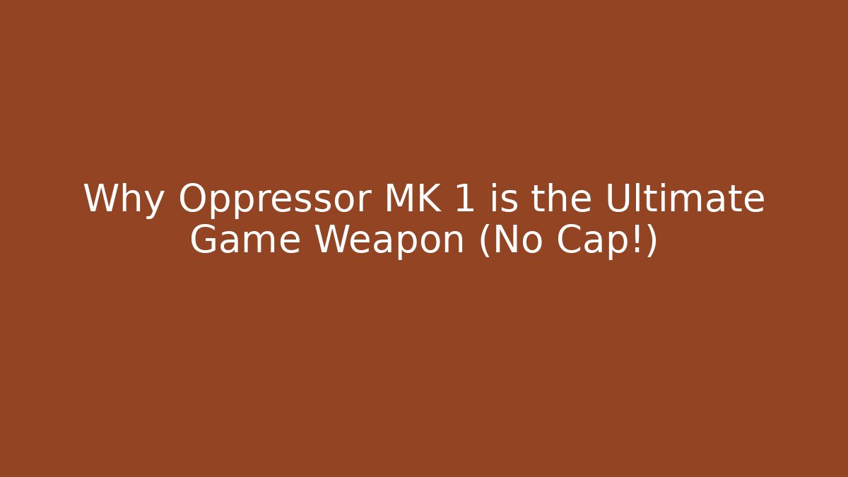 Why Oppressor MK 1 is the Ultimate Game Weapon (No Cap!)