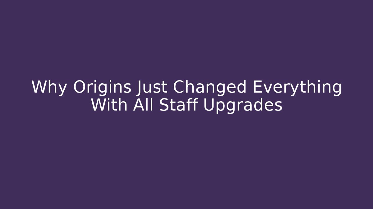 Why Origins Just Changed Everything With All Staff Upgrades - Método de Aprovação