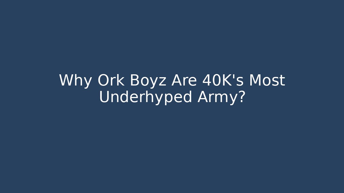 Why Ork Boyz Are 40K's Most Underhyped Army?