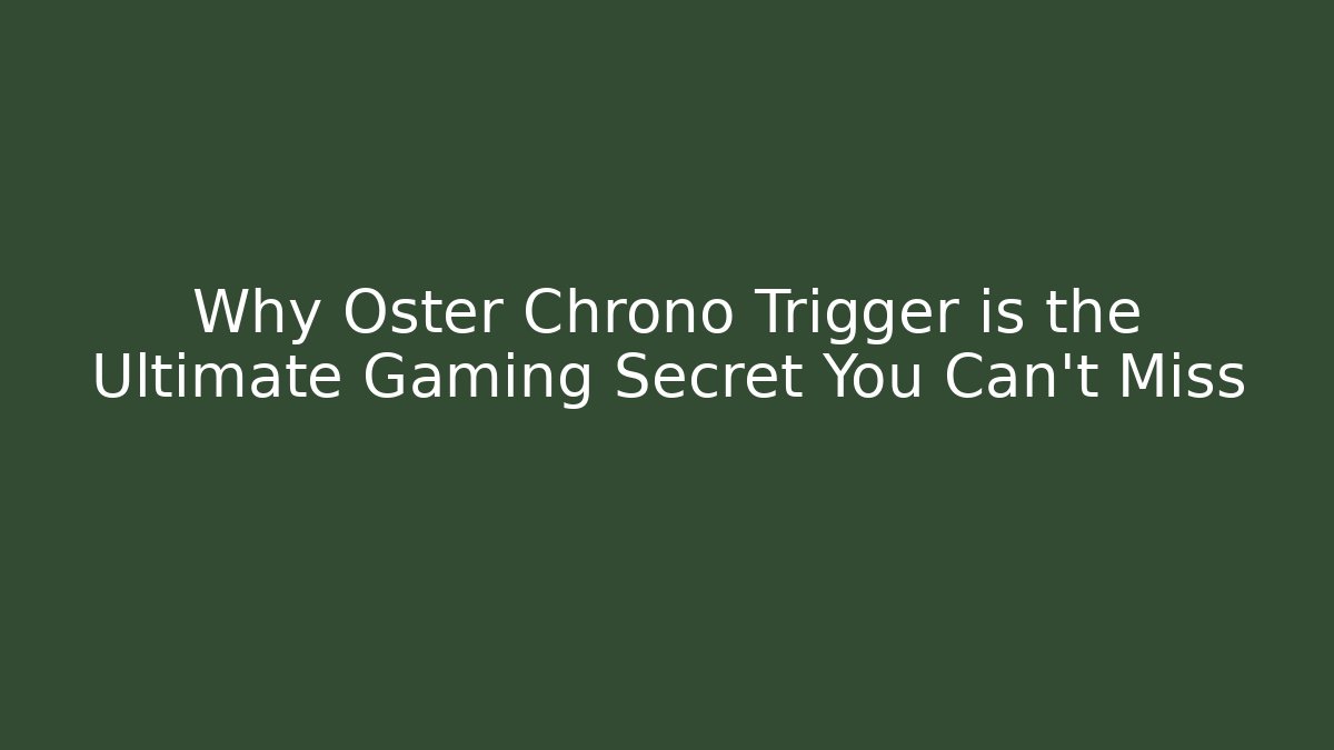 Why Oster Chrono Trigger is the Ultimate Gaming Secret You Can't Miss