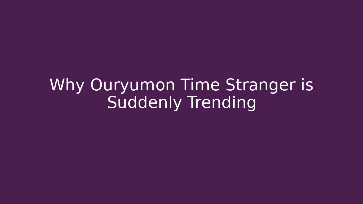 Why Ouryumon Time Stranger is Suddenly Trending