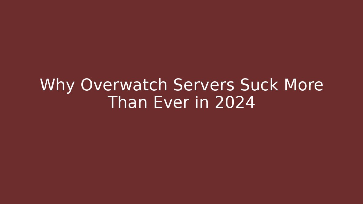Why Overwatch Servers Suck More Than Ever in 2024