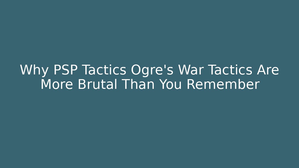 Why PSP Tactics Ogre's War Tactics Are More Brutal Than You Remember