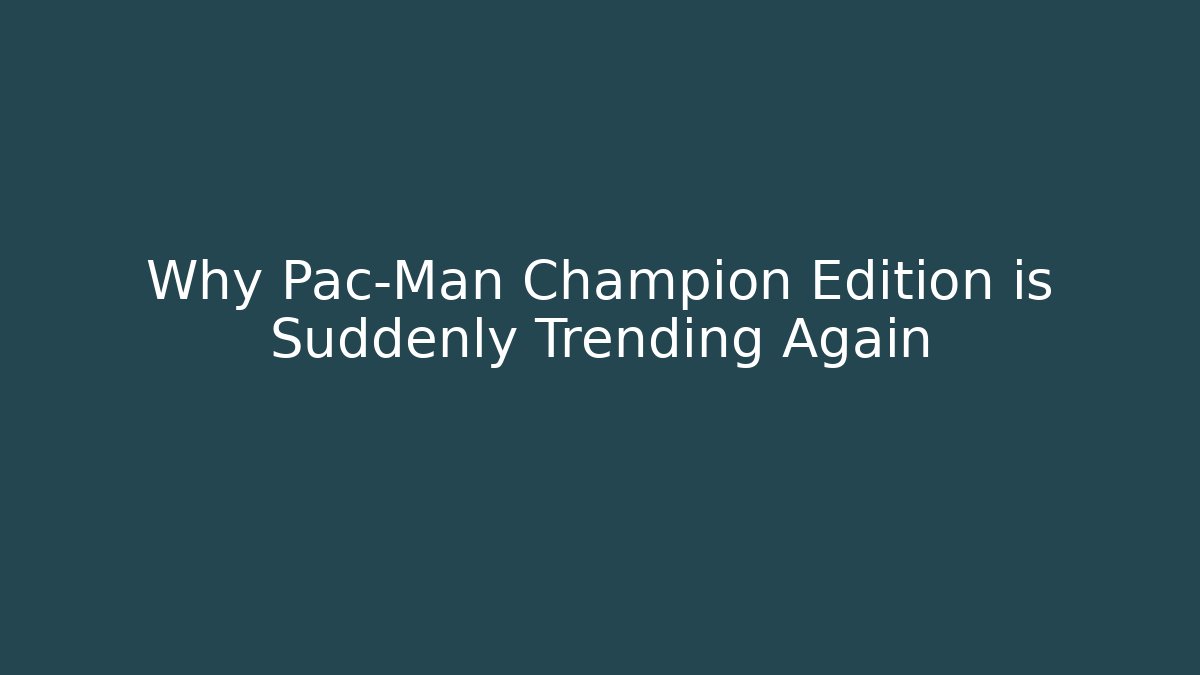 Why Pac-Man Champion Edition is Suddenly Trending Again