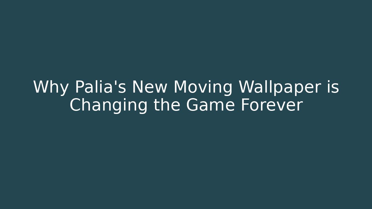 Why Palia’s New Moving Wallpaper is Changing the Game Forever - Método de Aprovação