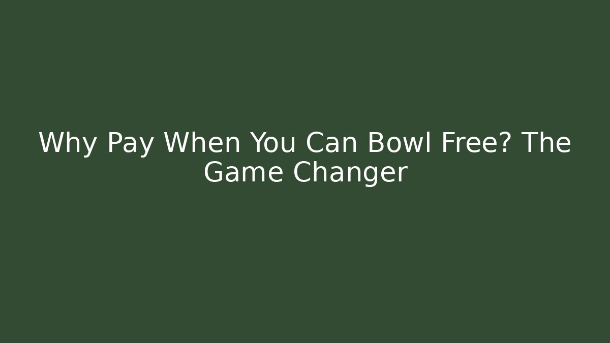 Why Pay When You Can Bowl Free? The Game Changer