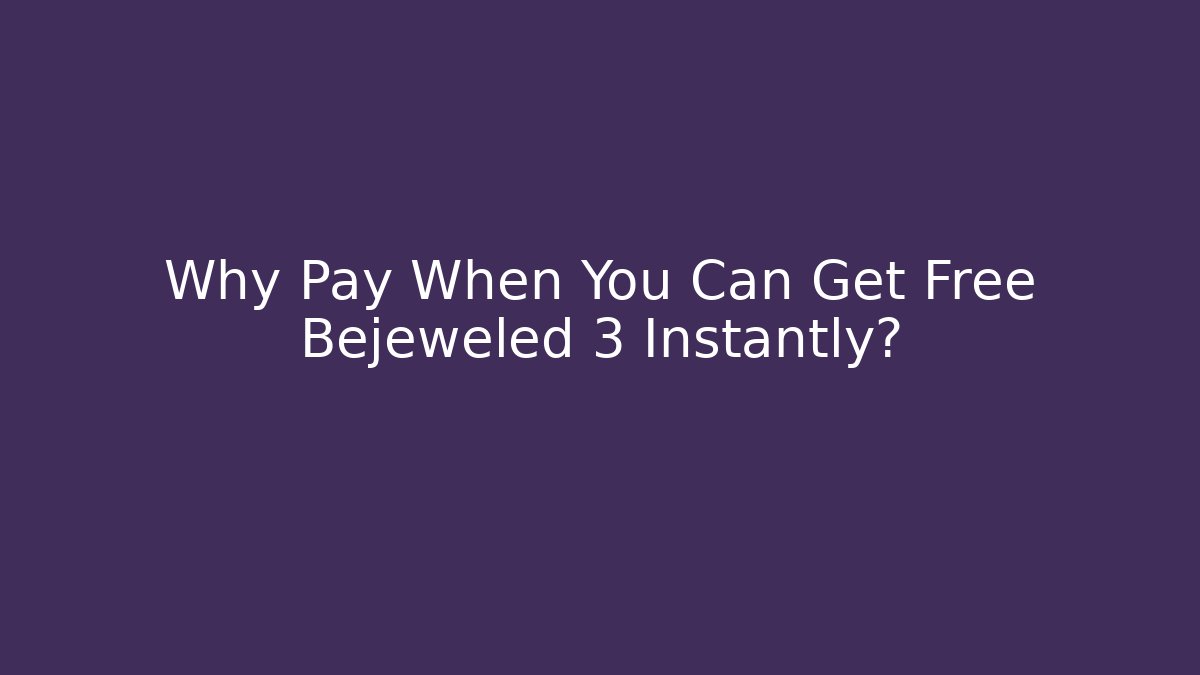 Why Pay When You Can Get Free Bejeweled 3 Instantly?