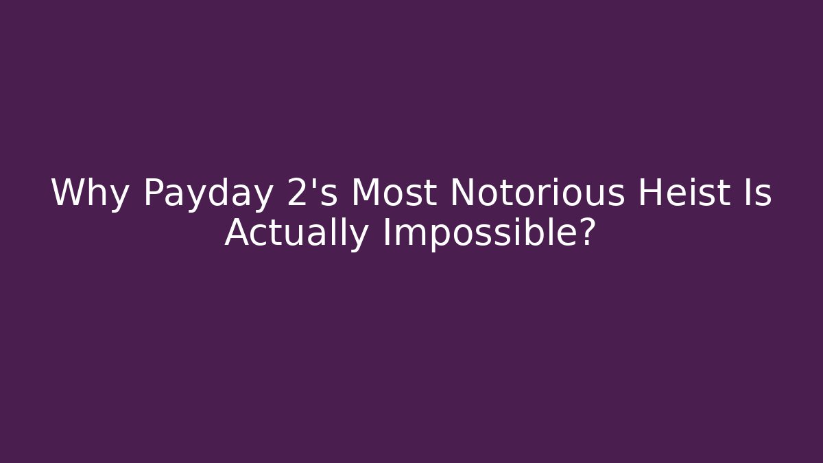 Why Payday 2's Most Notorious Heist Is Actually Impossible?