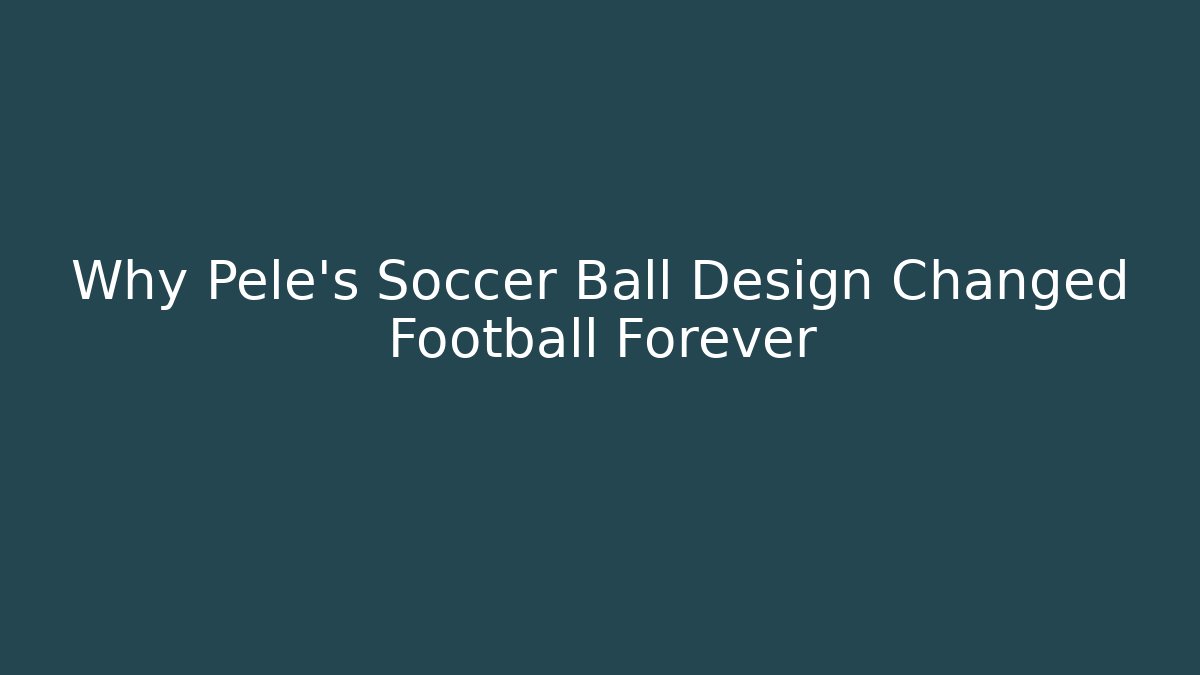 Why Pele's Soccer Ball Design Changed Football Forever