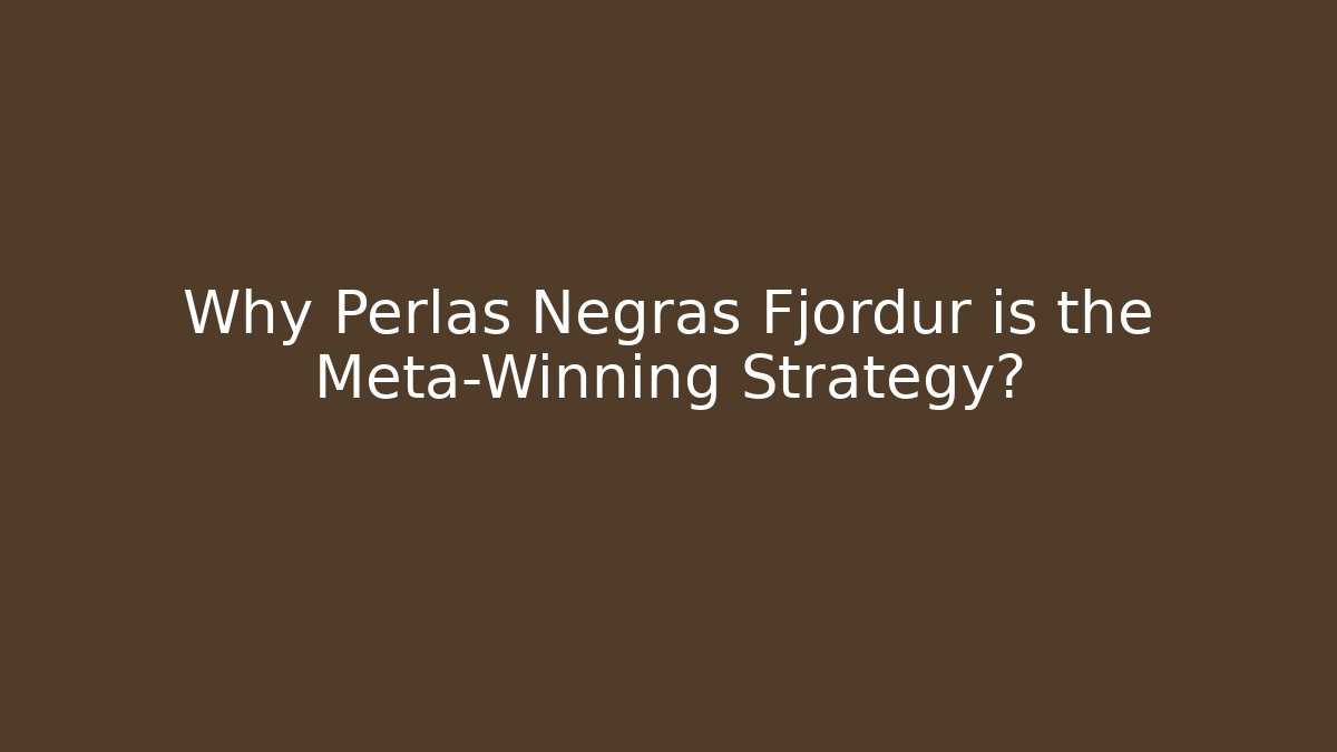 Why Perlas Negras Fjordur is the Meta-Winning Strategy?