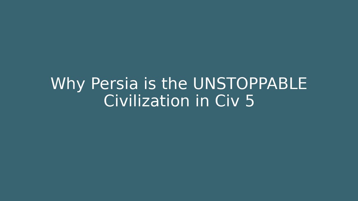 Why Persia is the UNSTOPPABLE Civilization in Civ 5 - Método de Aprovação