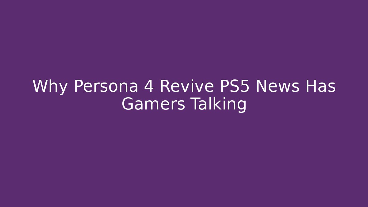 Why Persona 4 Revive PS5 News Has Gamers Talking