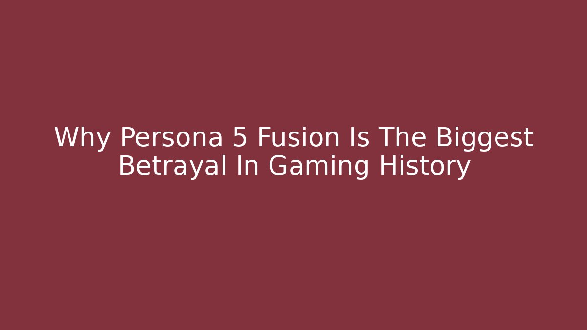 Why Persona 5 Fusion Is The Biggest Betrayal In Gaming History