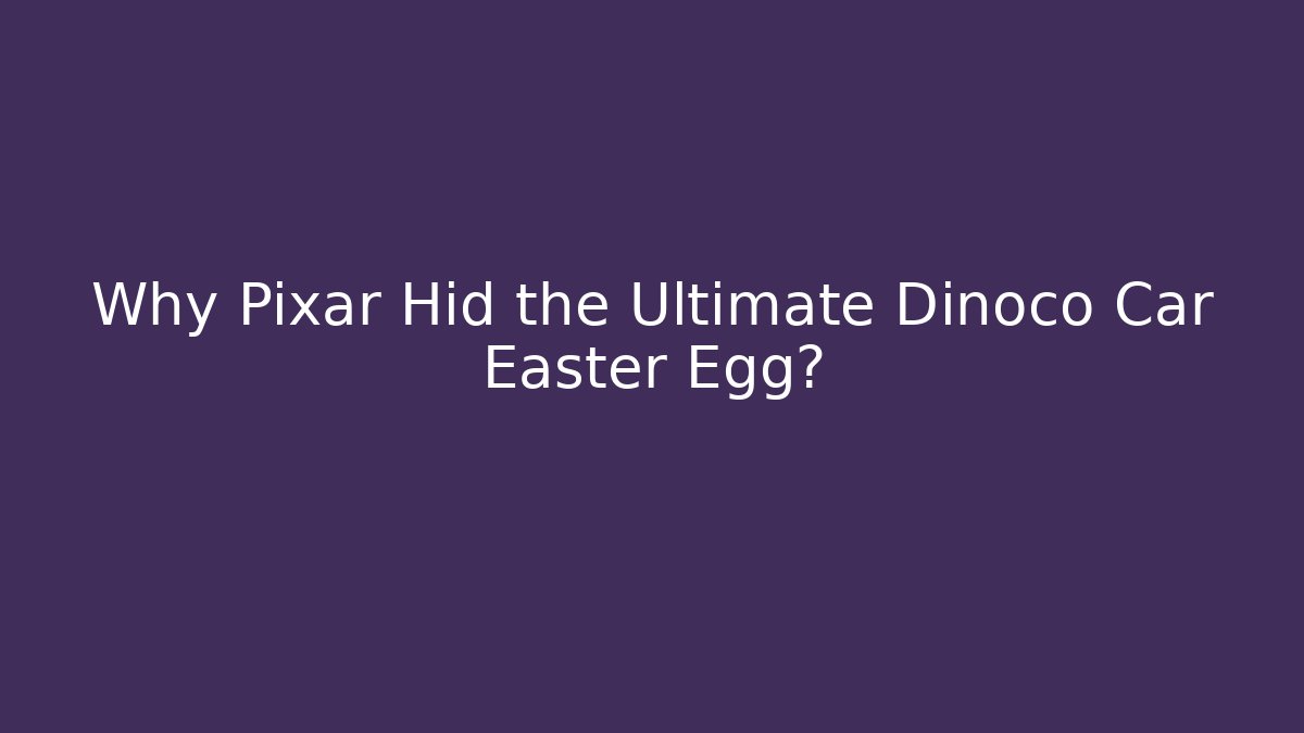 Why Pixar Hid the Ultimate Dinoco Car Easter Egg?