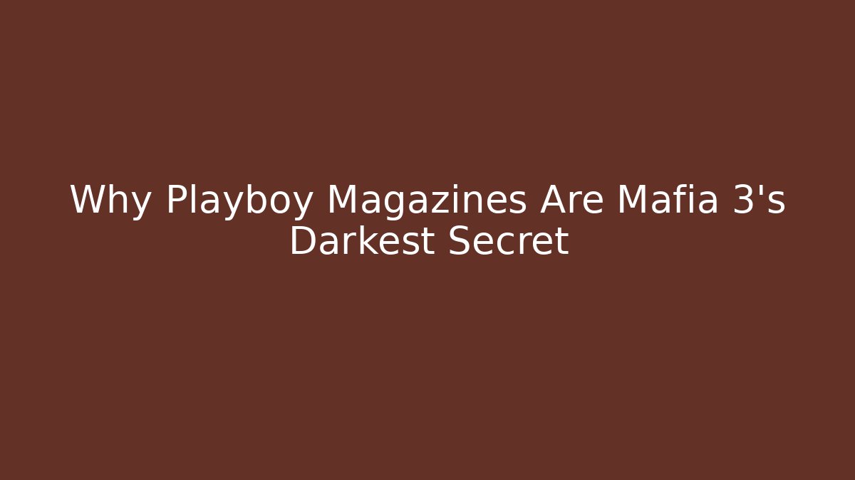Why Playboy Magazines Are Mafia 3's Darkest Secret