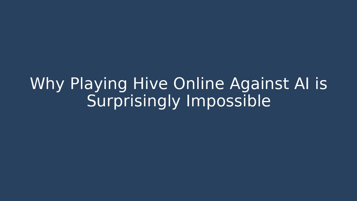 Why Playing Hive Online Against AI is Surprisingly Impossible