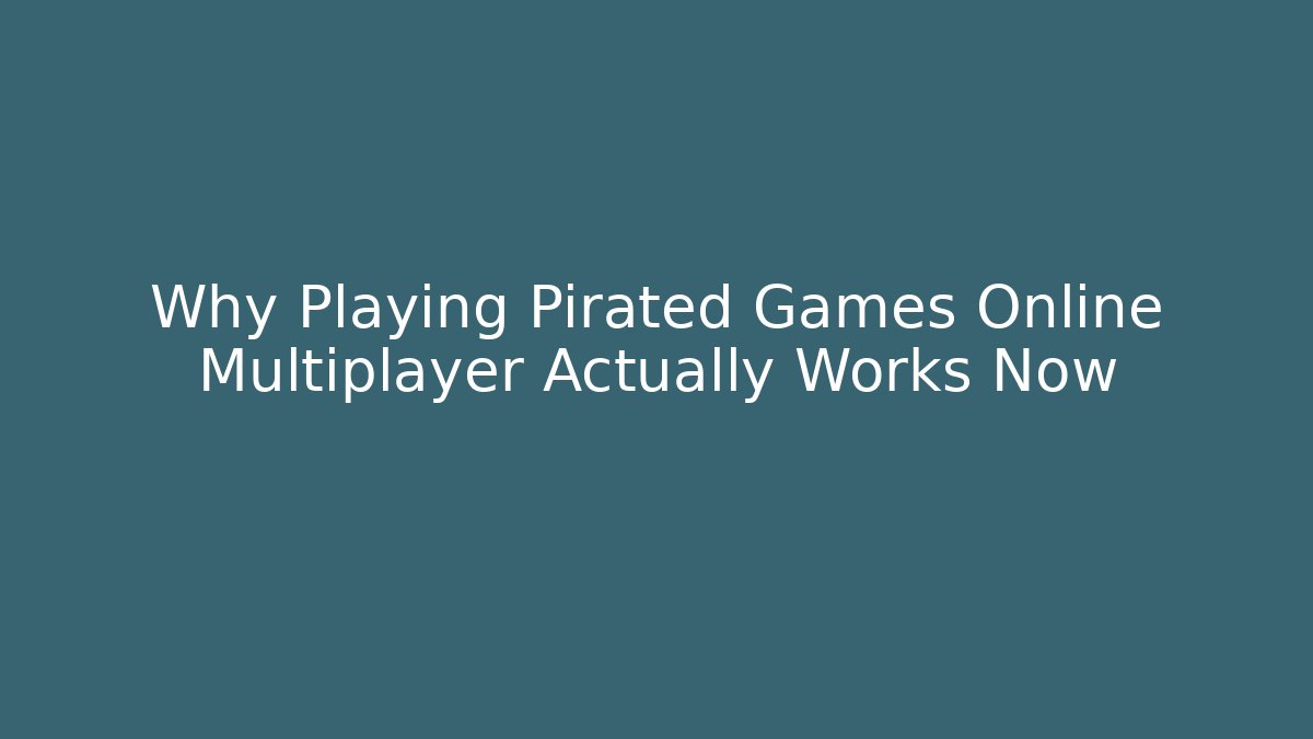Why Playing Pirated Games Online Multiplayer Actually Works Now