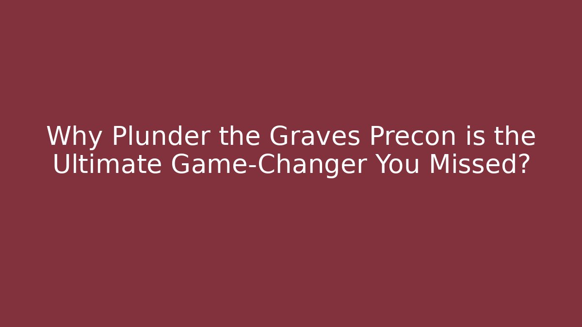 Why Plunder the Graves Precon is the Ultimate Game-Changer You Missed?