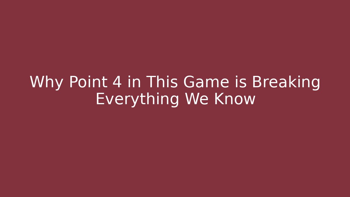 Why Point 4 in This Game is Breaking Everything We Know