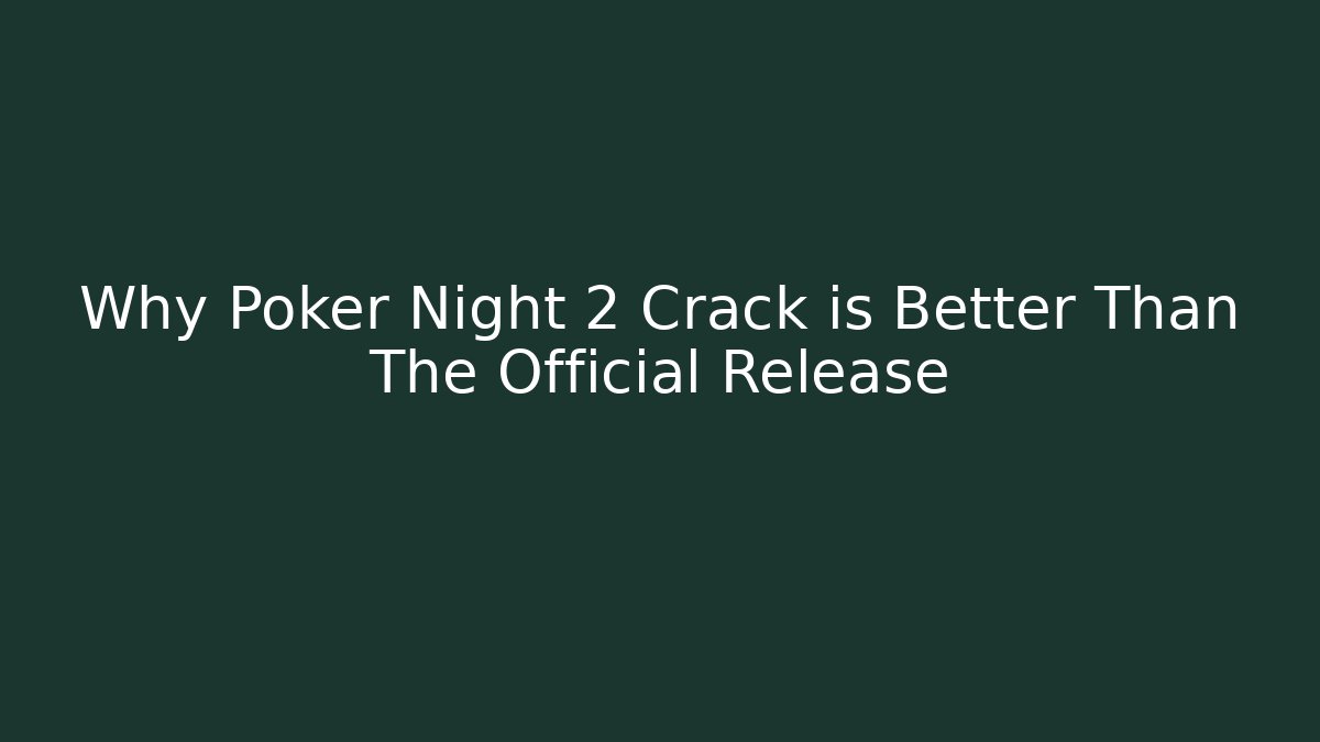 Why Poker Night 2 Crack is Better Than The Official Release