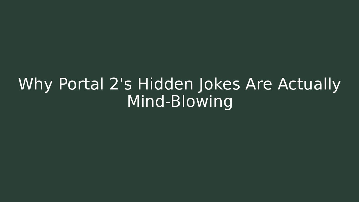 Why Portal 2's Hidden Jokes Are Actually Mind-Blowing