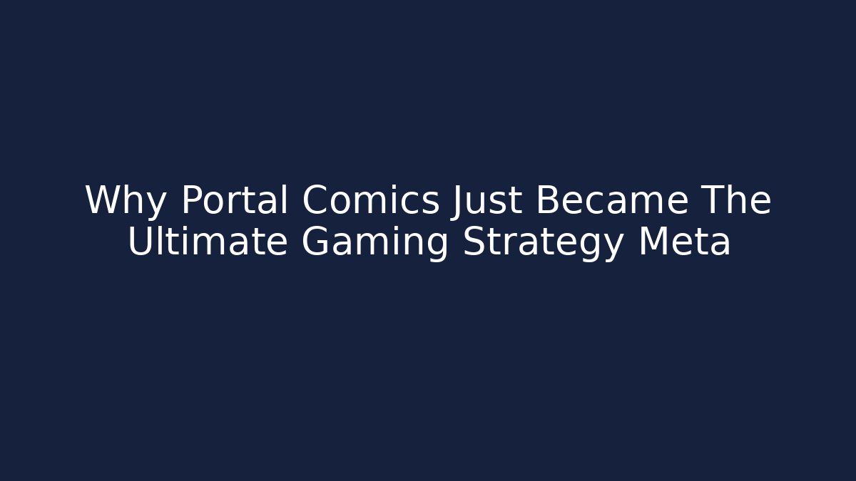 Why Portal Comics Just Became The Ultimate Gaming Strategy Meta