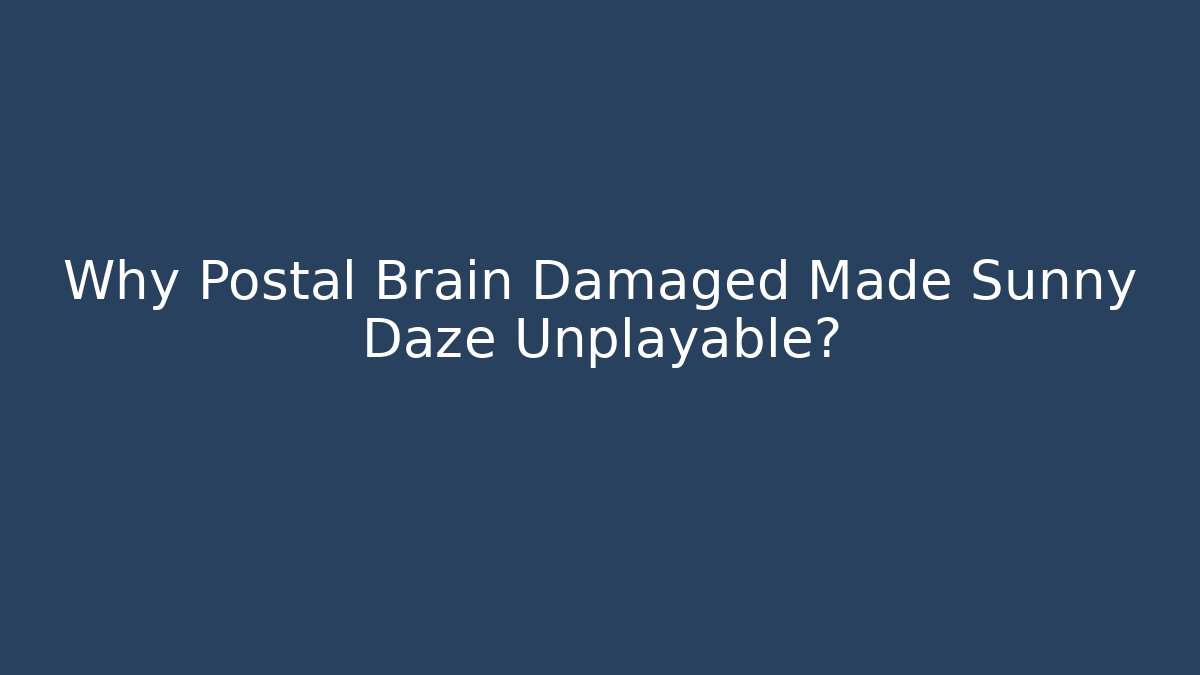 Why Postal Brain Damaged Made Sunny Daze Unplayable?