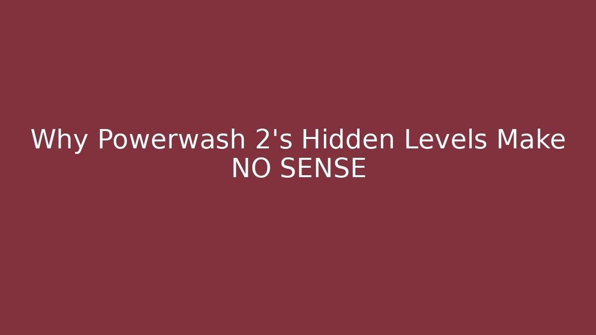 Why Powerwash 2's Hidden Levels Make NO SENSE