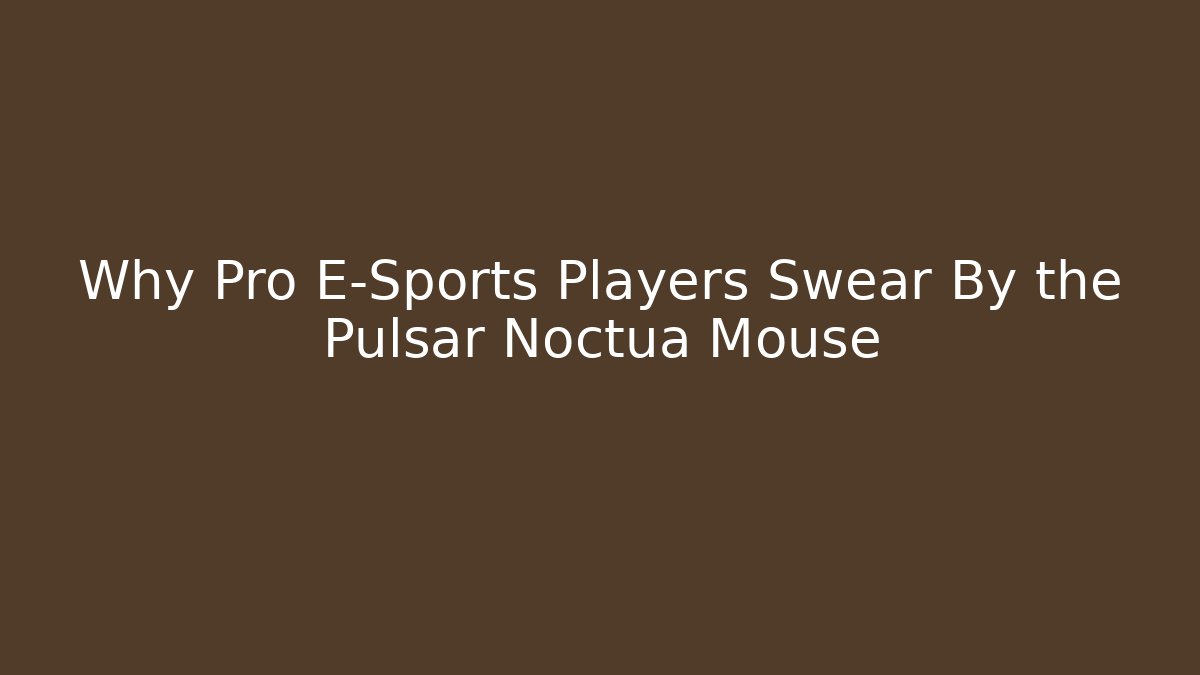 Why Pro E-Sports Players Swear By the Pulsar Noctua Mouse
