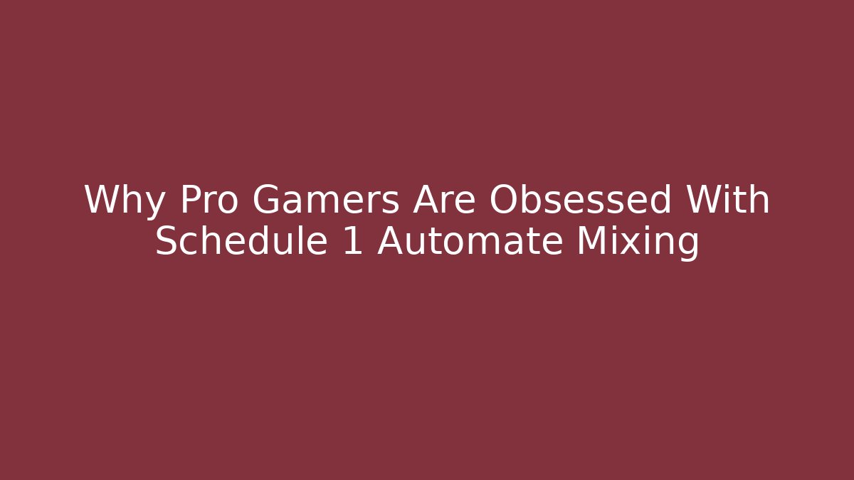 Why Pro Gamers Are Obsessed With Schedule 1 Automate Mixing
