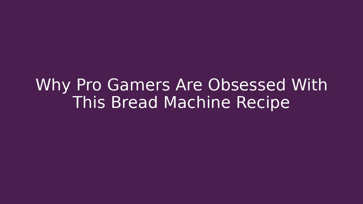 Why Pro Gamers Are Obsessed With This Bread Machine Recipe