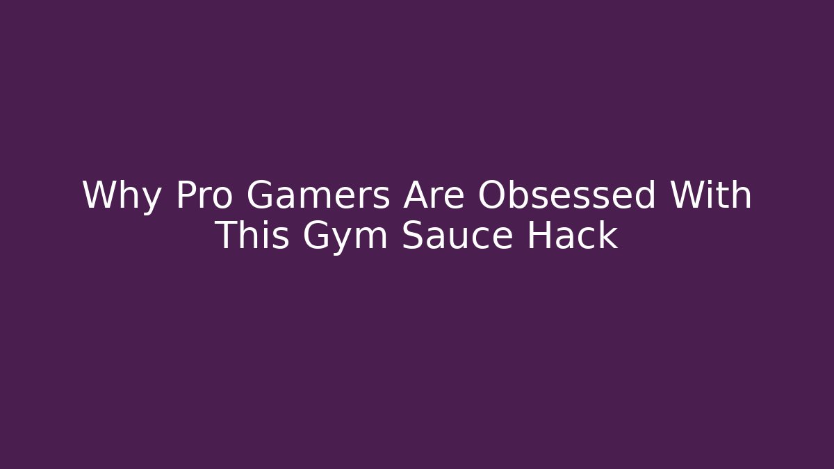 Why Pro Gamers Are Obsessed With This Gym Sauce Hack