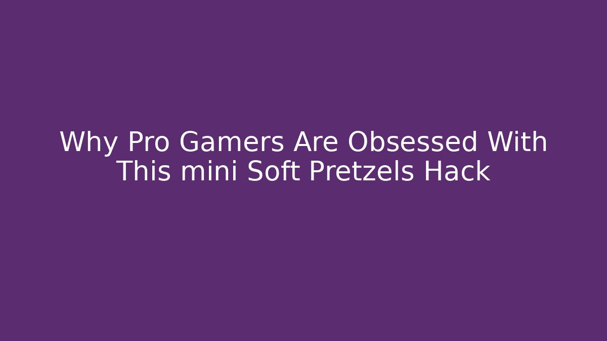 Why Pro Gamers Are Obsessed With This mini Soft Pretzels Hack