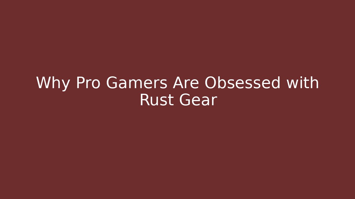 Why Pro Gamers Are Obsessed with Rust Gear - Método de Aprovação