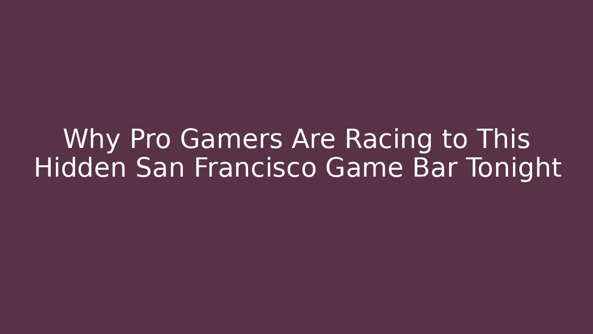 Why Pro Gamers Are Racing to This Hidden San Francisco Game Bar Tonight