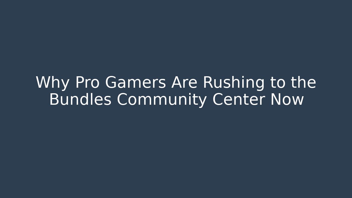 Why Pro Gamers Are Rushing to the Bundles Community Center Now