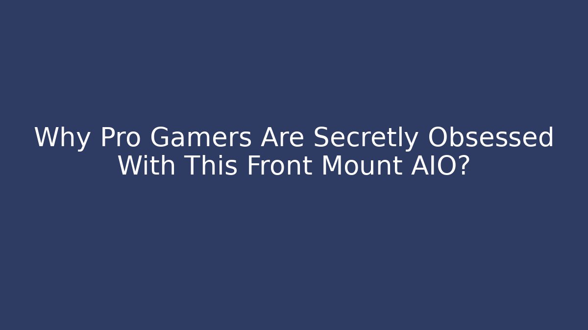 Why Pro Gamers Are Secretly Obsessed With This Front Mount AIO?