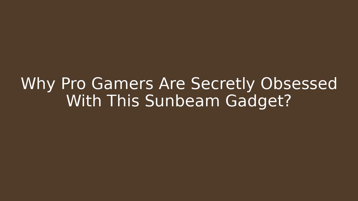Why Pro Gamers Are Secretly Obsessed With This Sunbeam Gadget?