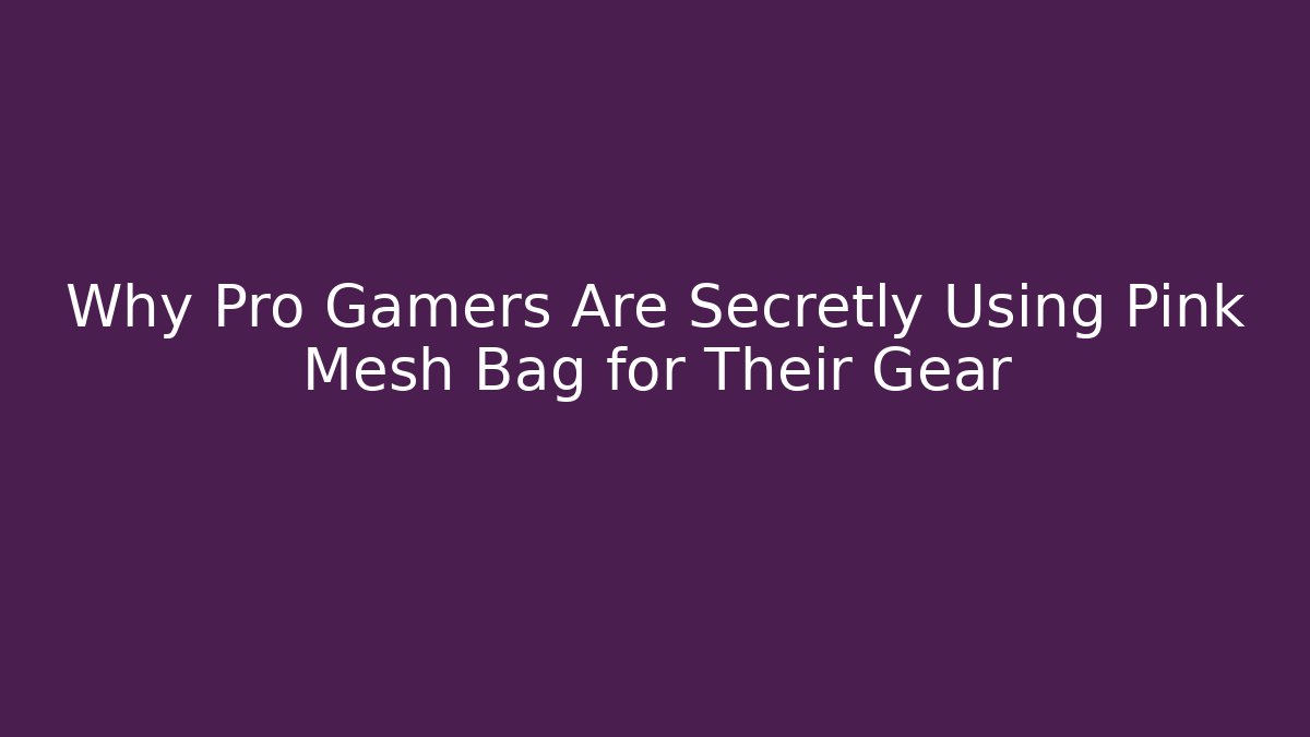 Why Pro Gamers Are Secretly Using Pink Mesh Bag for Their Gear