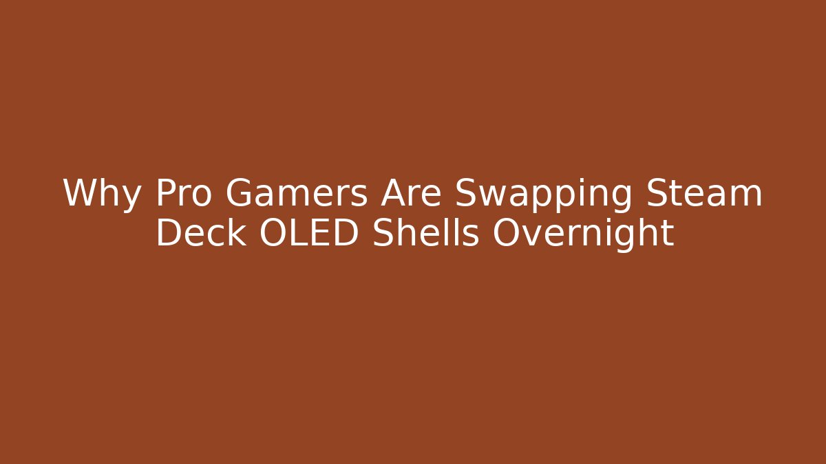 Why Pro Gamers Are Swapping Steam Deck OLED Shells Overnight - Método de Aprovação