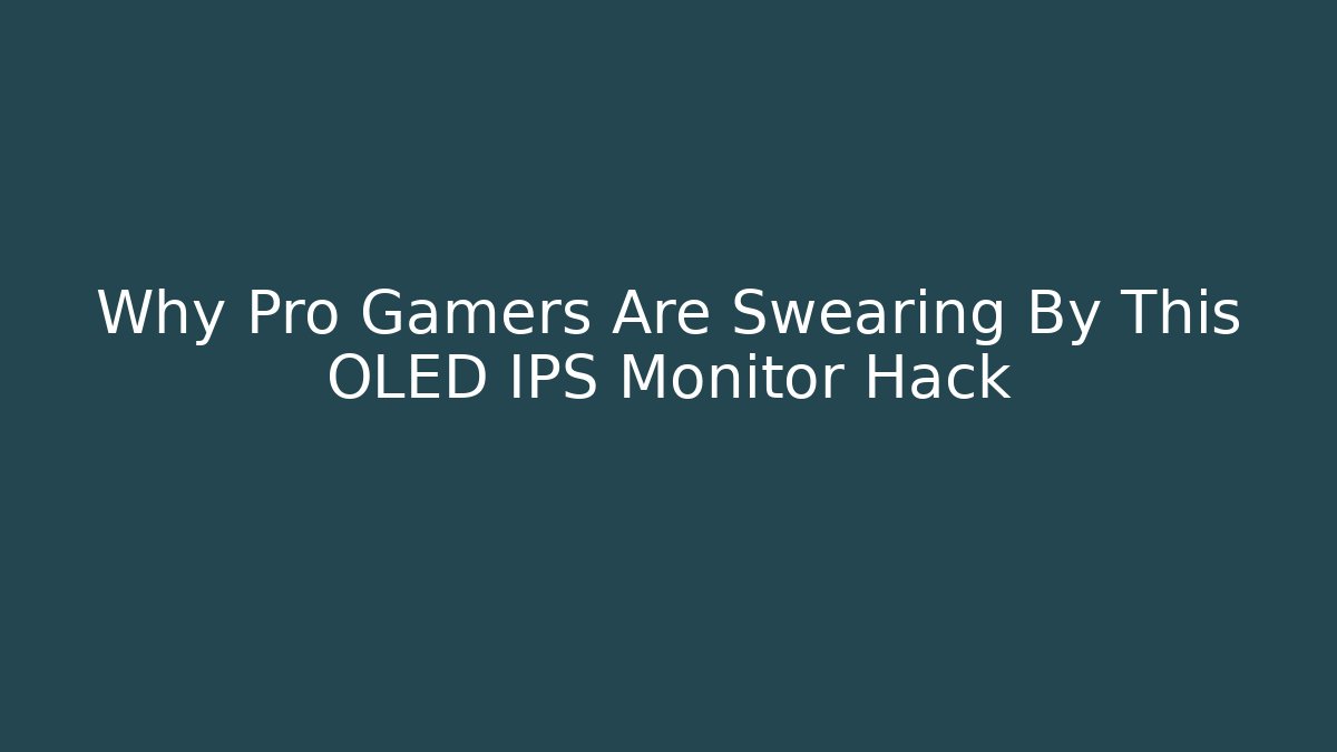 Why Pro Gamers Are Swearing By This OLED IPS Monitor Hack